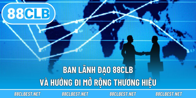 Ban lãnh đạo 88CLB và hướng đi mở rộng thương hiệu