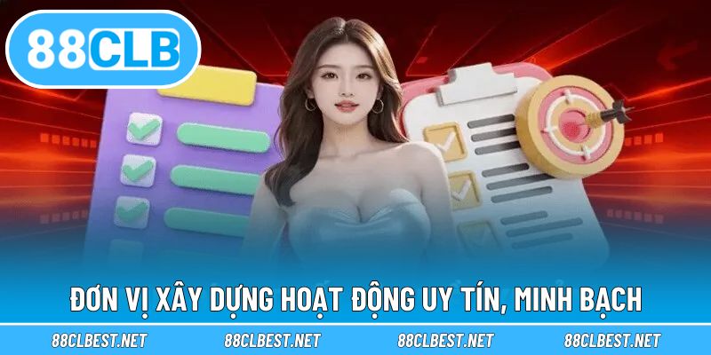 Đơn vị xây dựng hoạt động uy tín, minh bạch