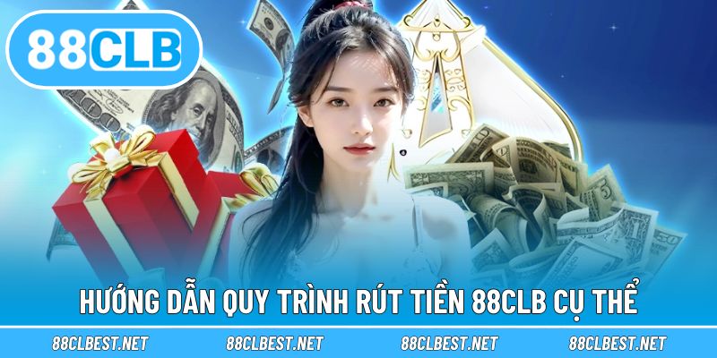 Hướng dẫn quy trình rút tiền 88CLB cụ thể