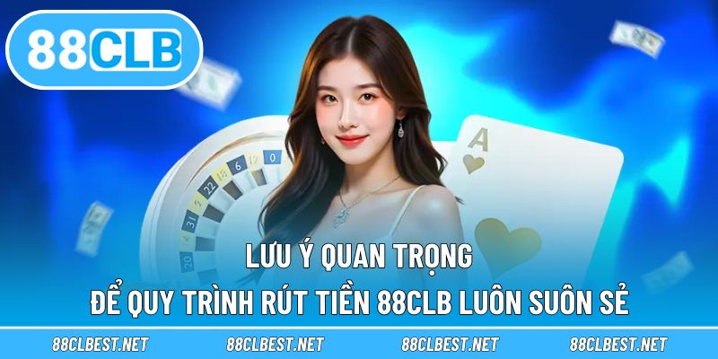 Lưu ý quan trọng để quy trình rút tiền 88CLB luôn suôn sẻ