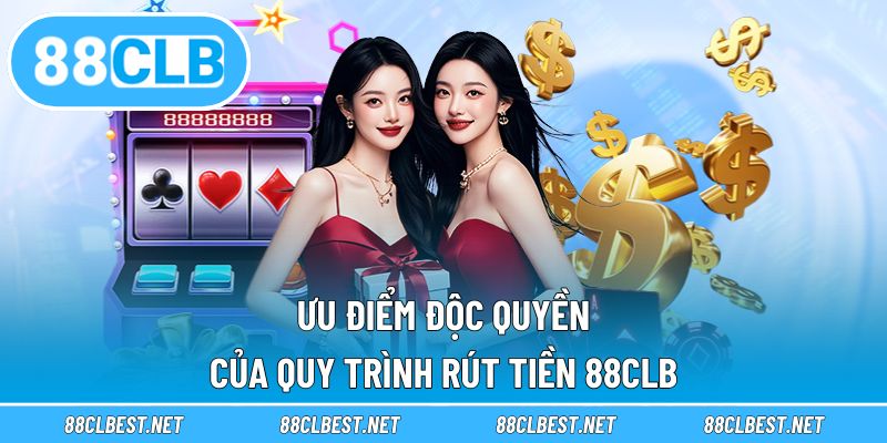 Ưu điểm độc quyền của quy trình rút tiền 88CLB